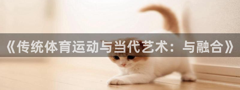 《传统体育运动与当代艺术：与融合》